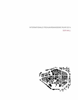 Cover der Internationalen Frühjahrsakademie Ruhr 2014 - Der Wall