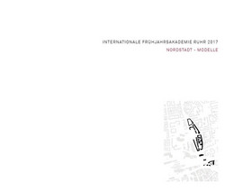 Cover der Internationalen Frühjahrsakademie Ruhr 2017 - Nordstadt-Modelle